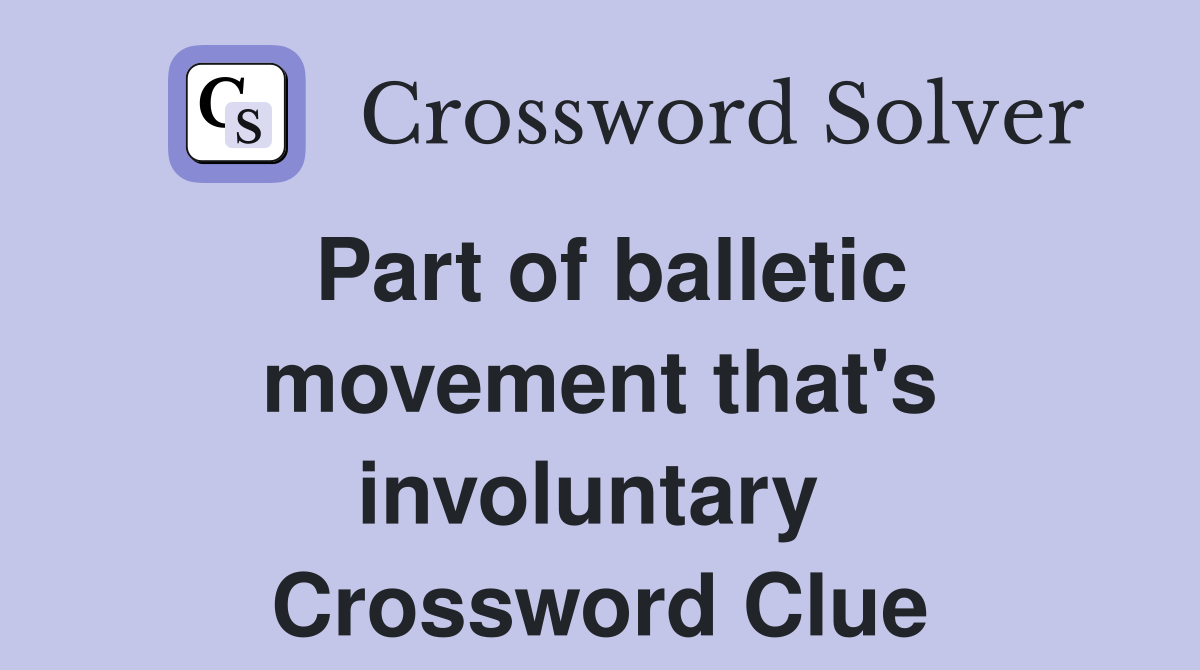 Part of balletic movement that's involuntary  Crossword Clue