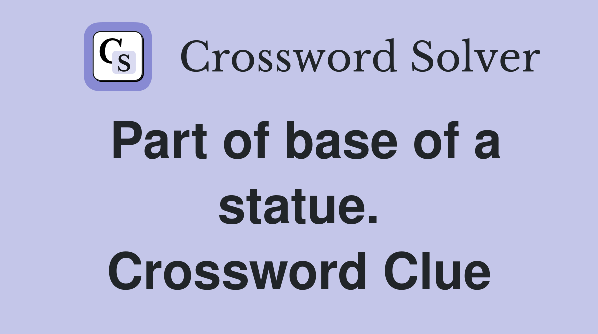 Part of base of a statue. Crossword Clue