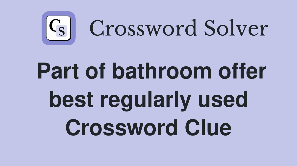 Part of bathroom offer best regularly used Crossword Clue