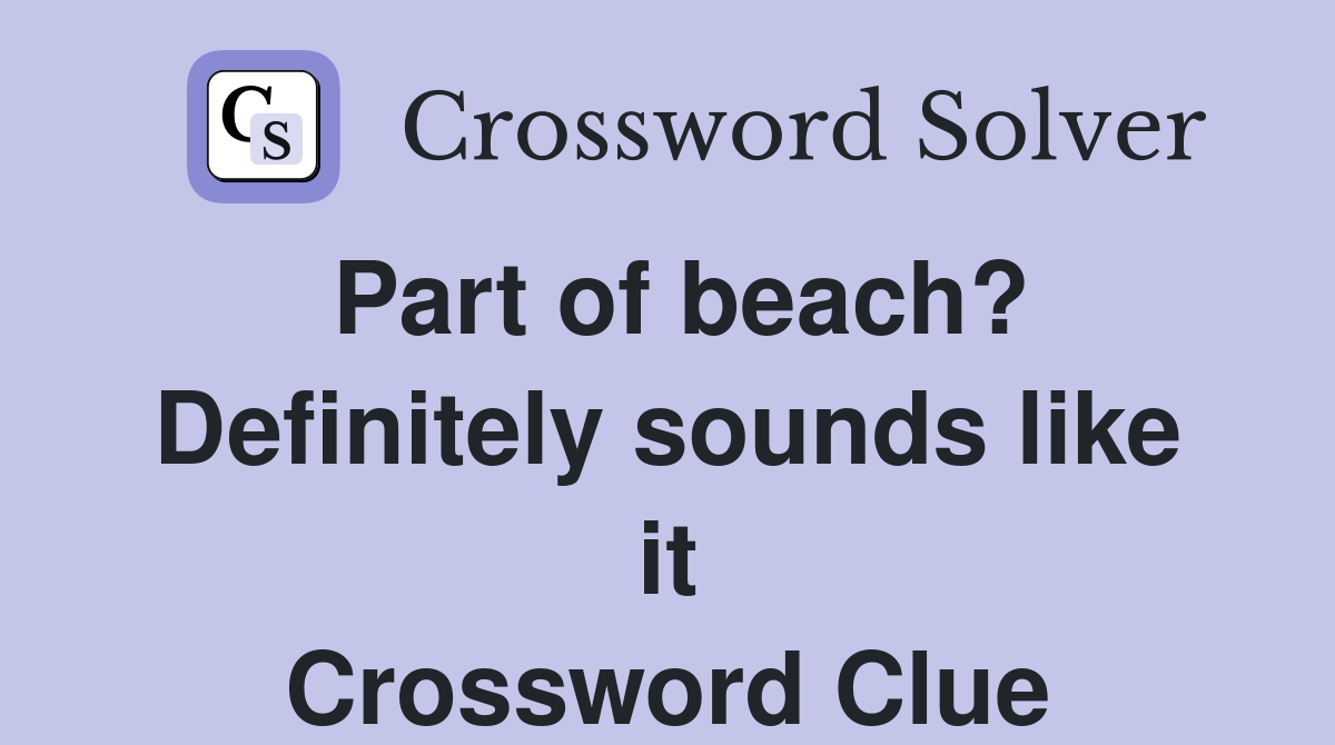 Part of beach? Definitely sounds like it Crossword Clue
