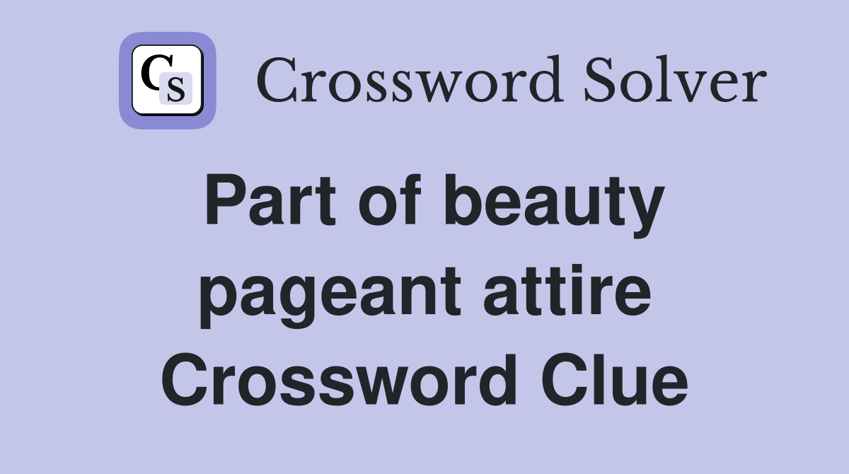 Part of beauty pageant attire Crossword Clue