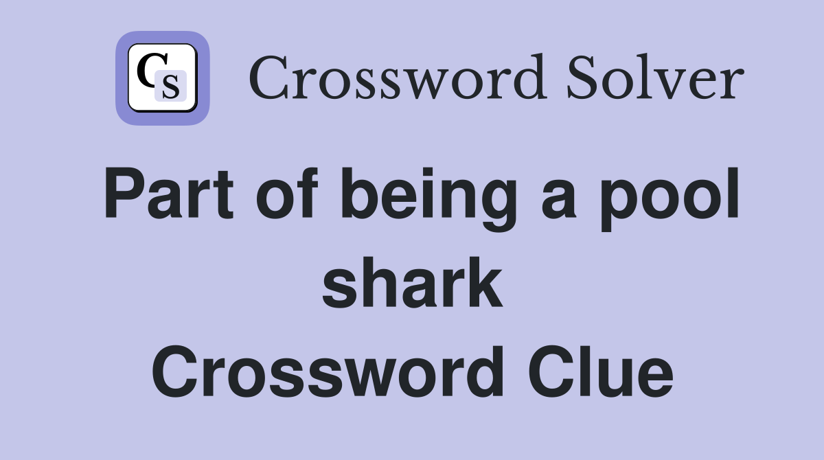 Part of being a pool shark Crossword Clue