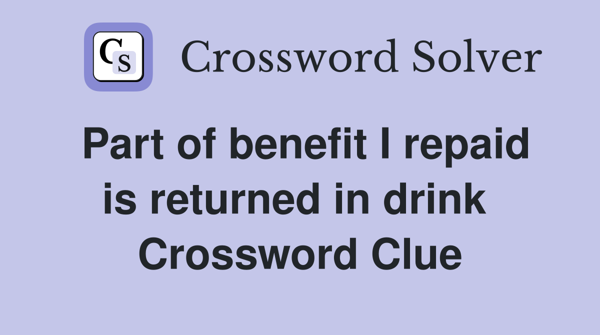 Part of benefit I repaid is returned in drink  Crossword Clue