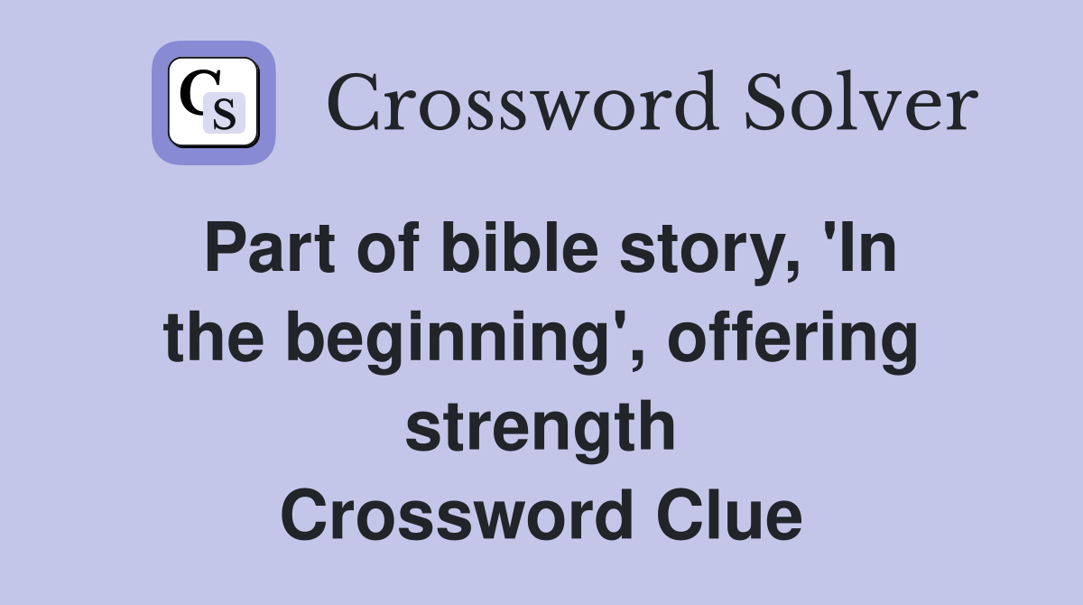 Part of bible story, 'In the beginning', offering strength Crossword Clue