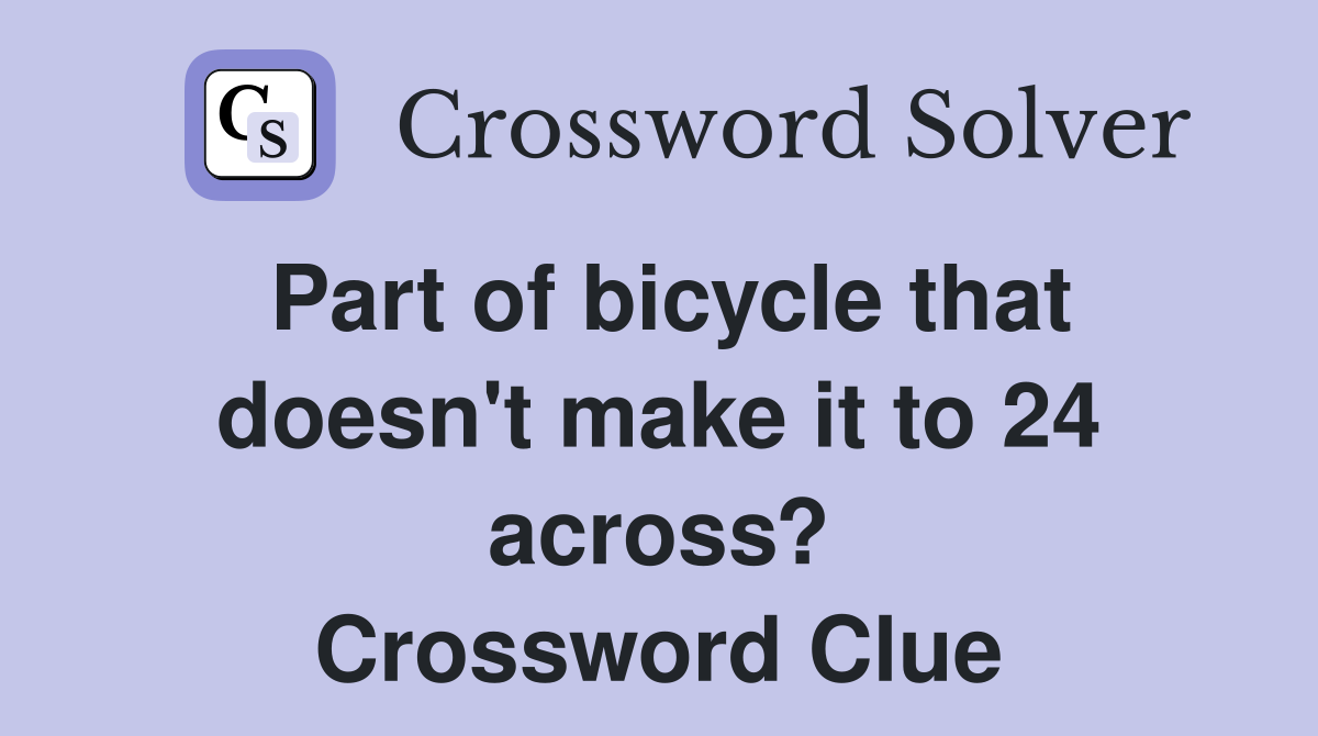 Part of bicycle that doesn't make it to 24 across? Crossword Clue