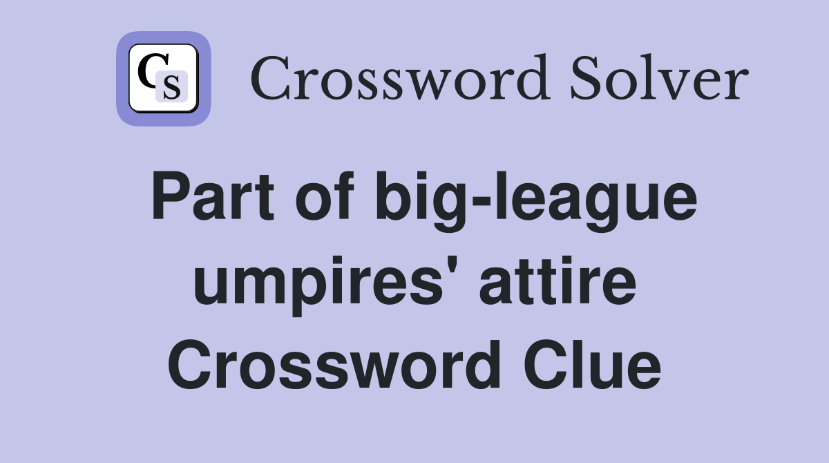 Part of big-league umpires' attire Crossword Clue