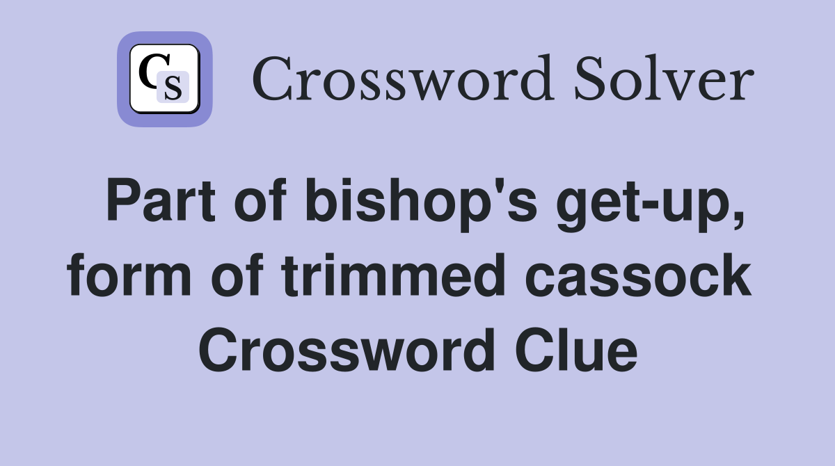 Part of bishop's get-up, form of trimmed cassock  Crossword Clue