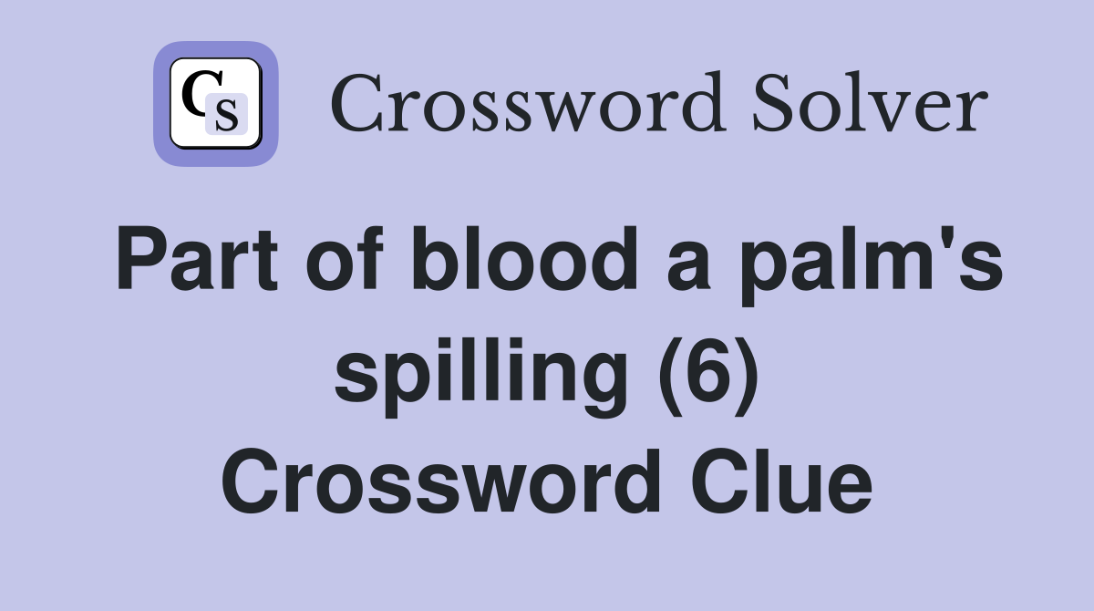 Part of blood a palm's spilling (6) Crossword Clue