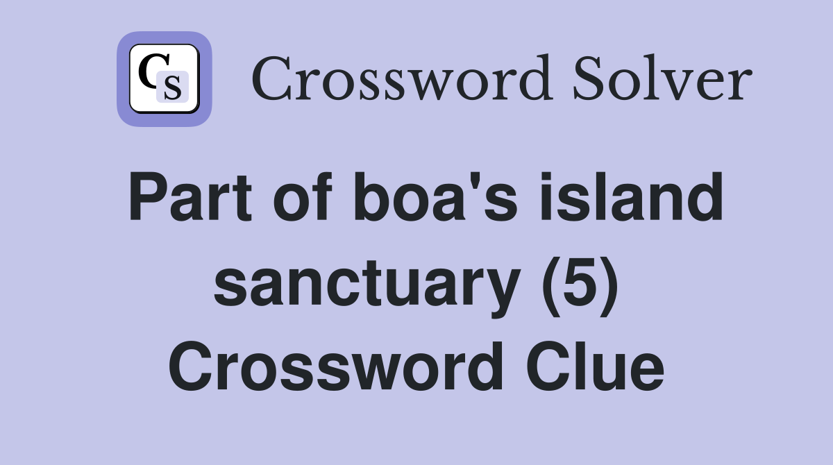 Part of boa's island sanctuary (5) Crossword Clue