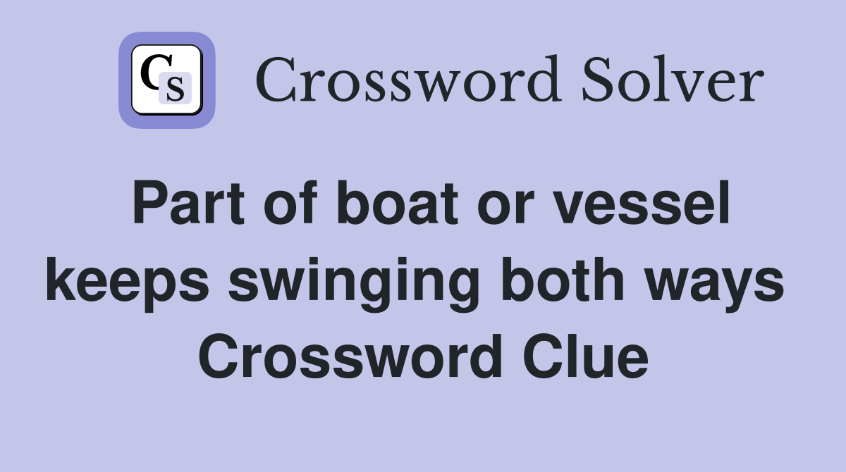 Part of boat or vessel keeps swinging both ways  Crossword Clue