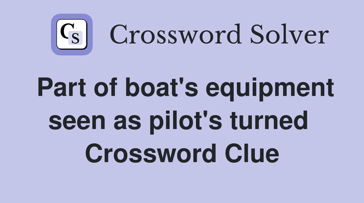 Part of boat's equipment seen as pilot's turned  Crossword Clue