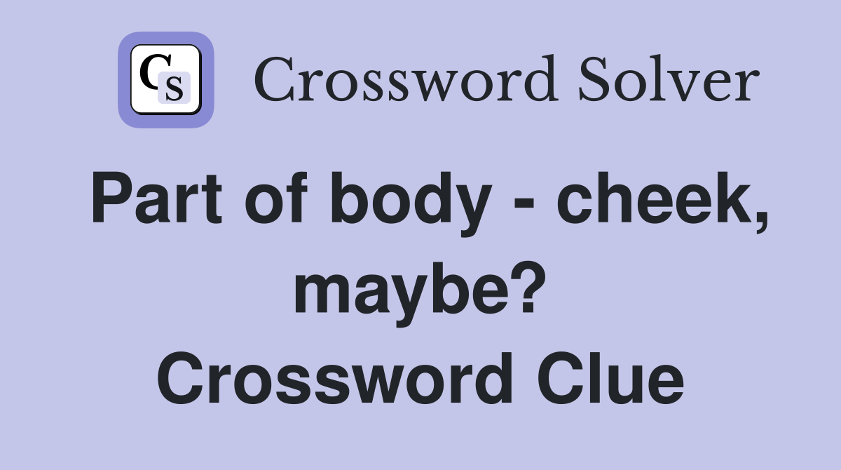 Part of body - cheek, maybe? Crossword Clue