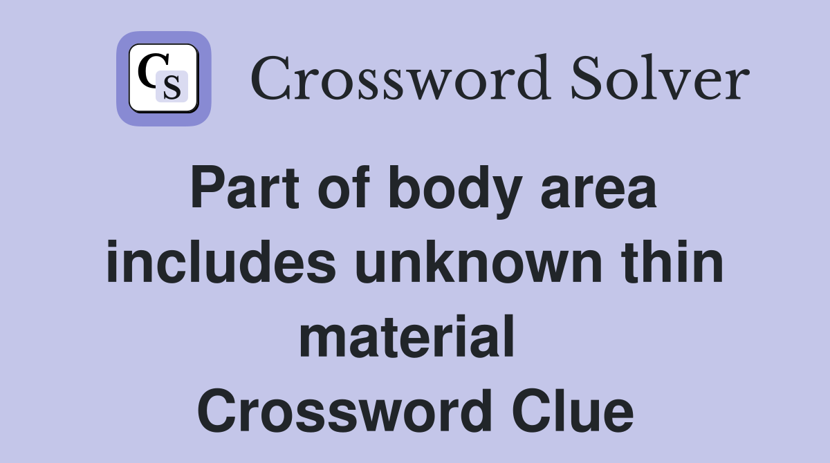 Part of body area includes unknown thin material  Crossword Clue
