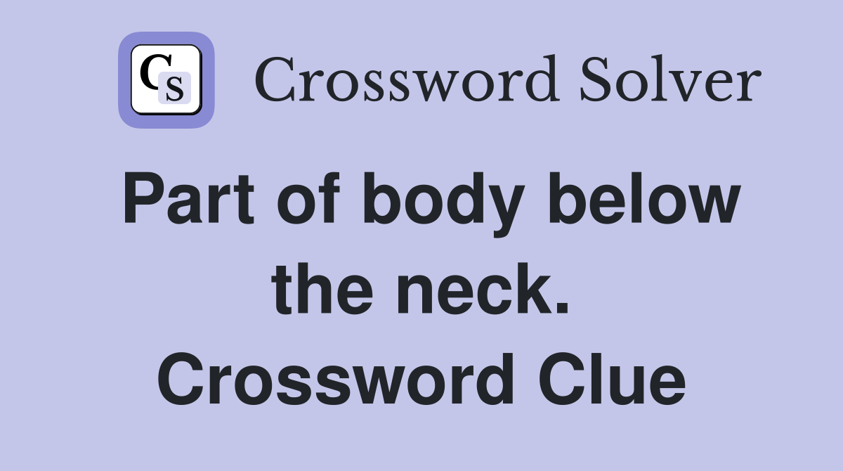 Part of body below the neck. Crossword Clue