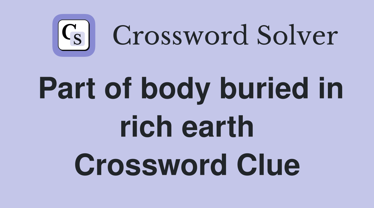 Part of body buried in rich earth Crossword Clue