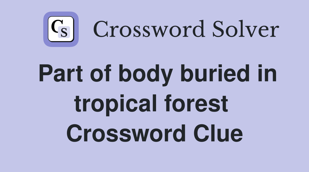 Part of body buried in tropical forest  Crossword Clue