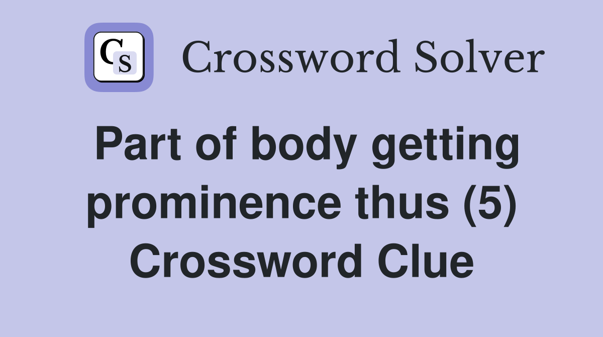 Part of body getting prominence thus (5) Crossword Clue