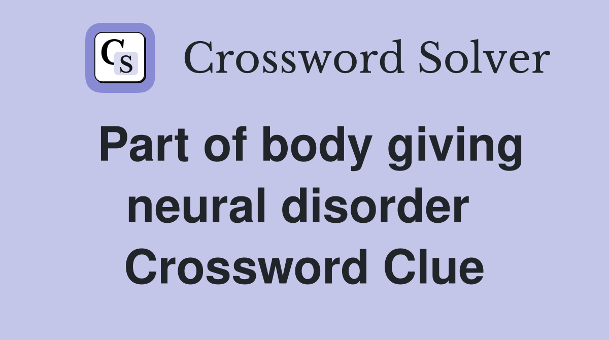Part of body giving neural disorder  Crossword Clue