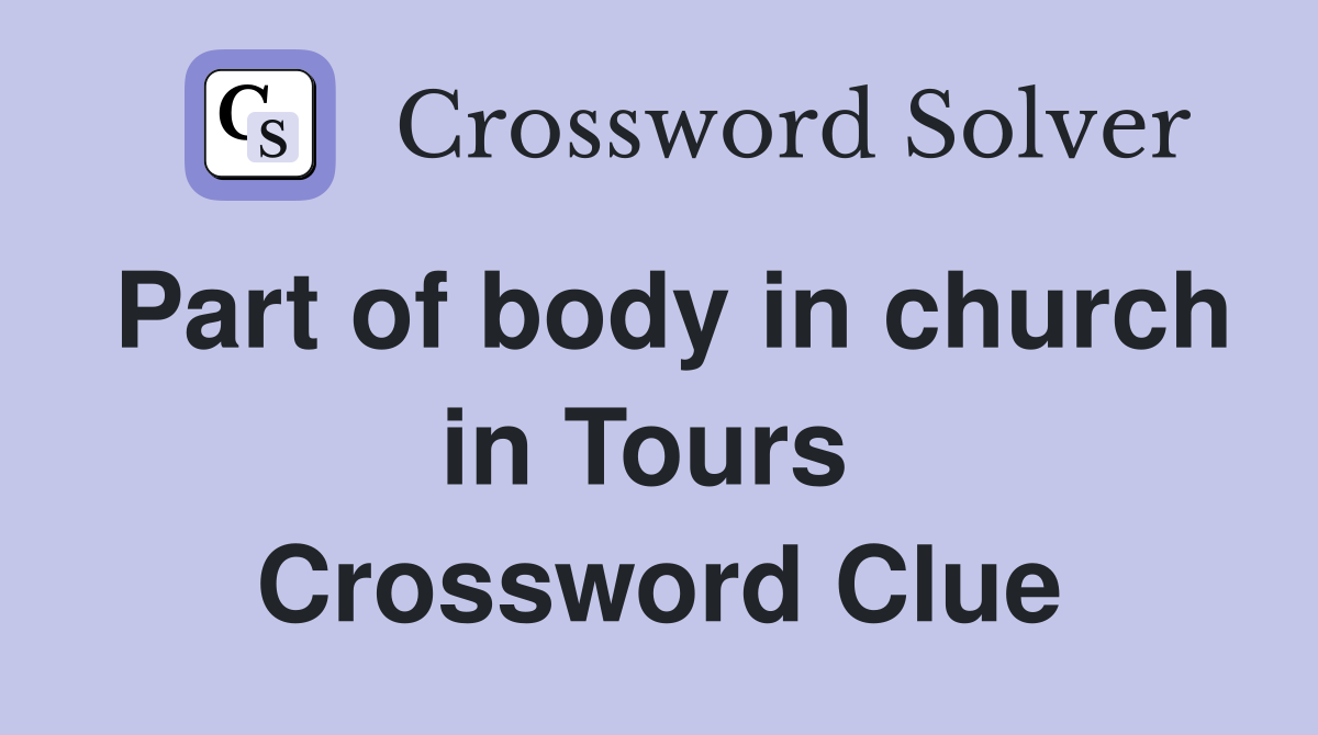 Part of body in church in Tours  Crossword Clue