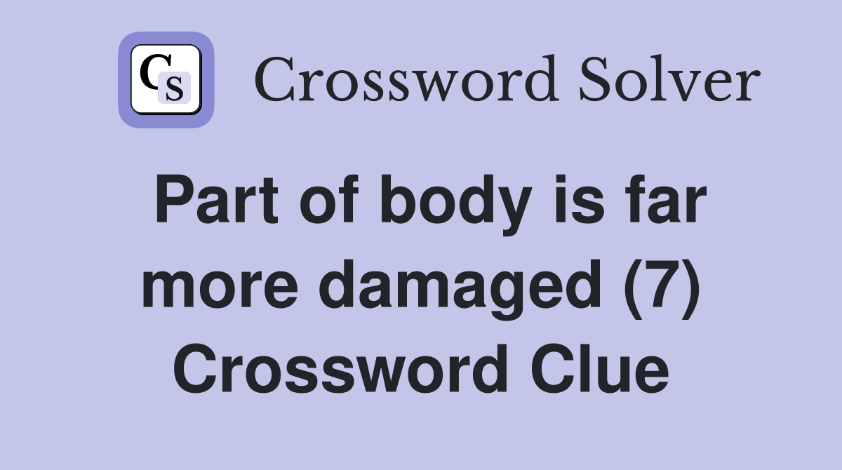 Part of body is far more damaged (7) Crossword Clue