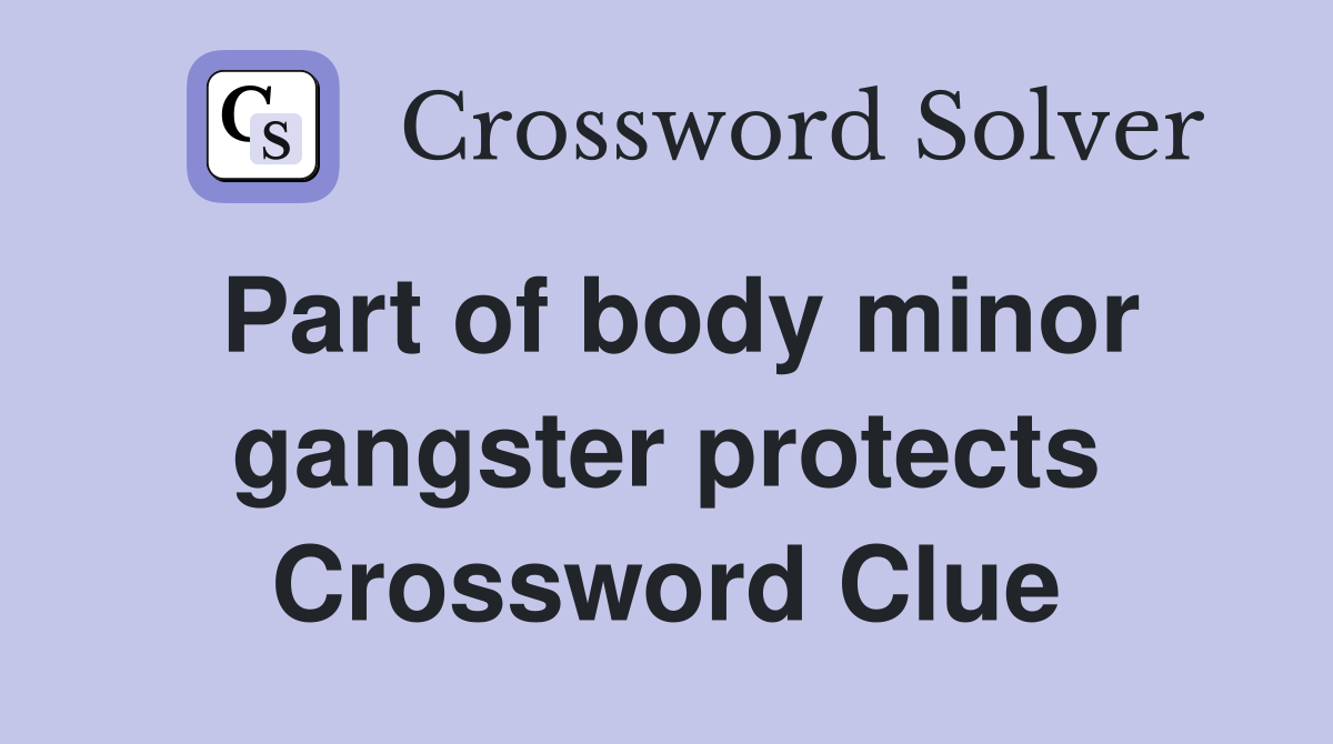 Part of body minor gangster protects Crossword Clue