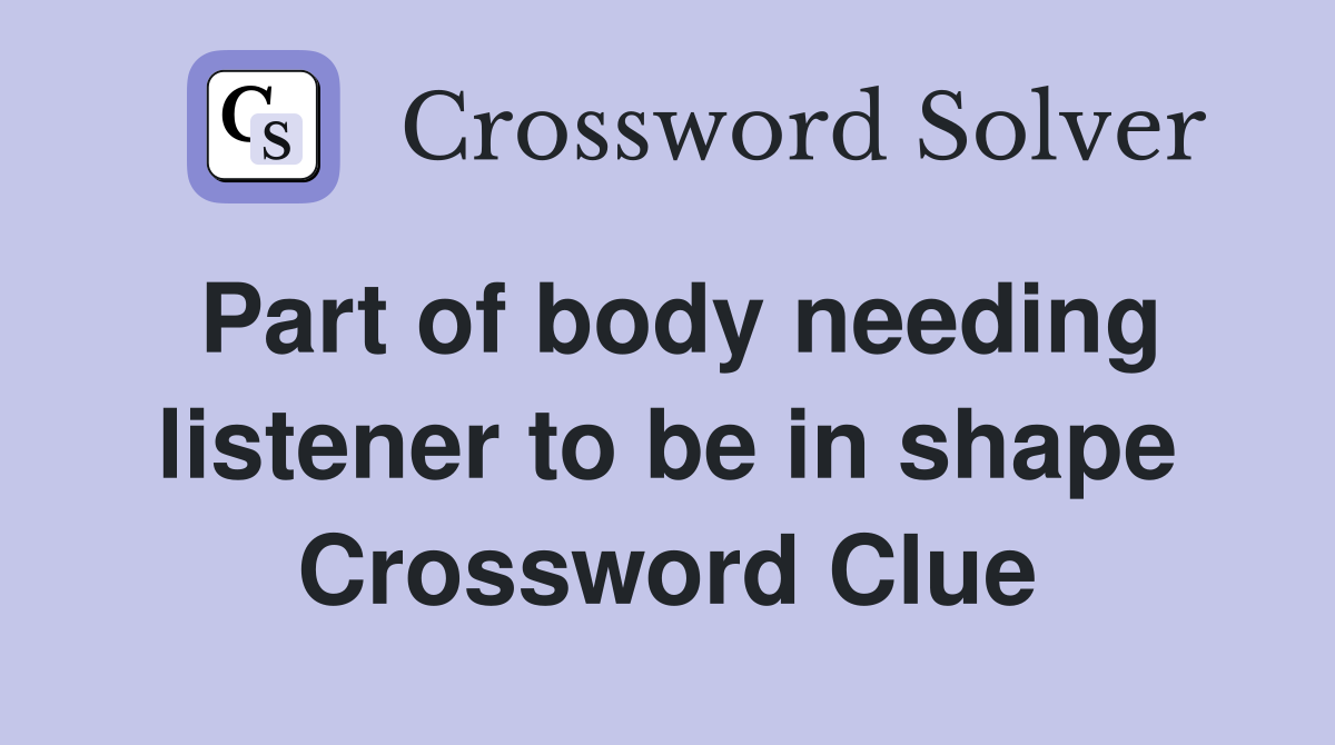 Part of body needing listener to be in shape Crossword Clue