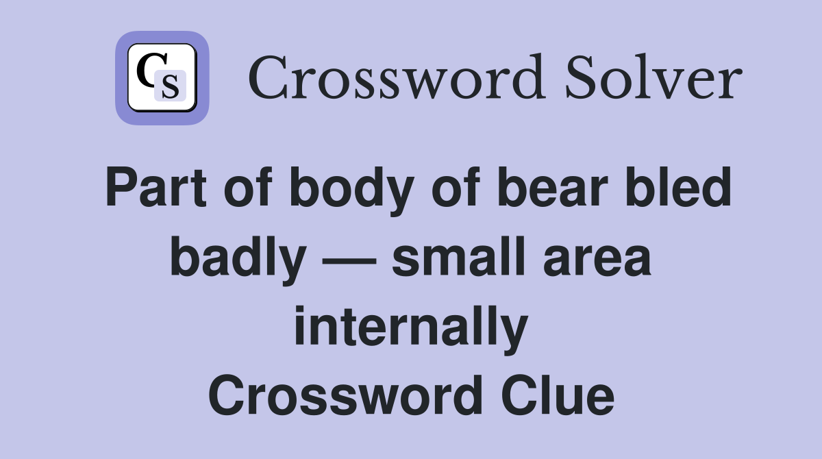 Part of body of bear bled badly — small area internally Crossword Clue
