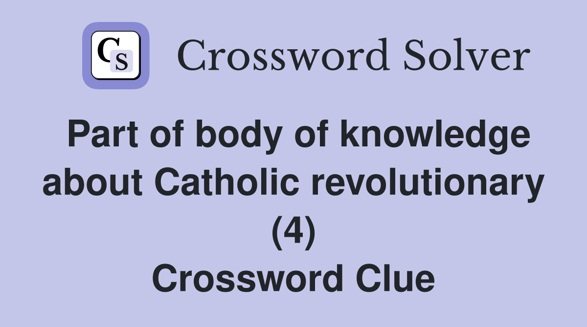 Part of body of knowledge about Catholic revolutionary (4) Crossword Clue