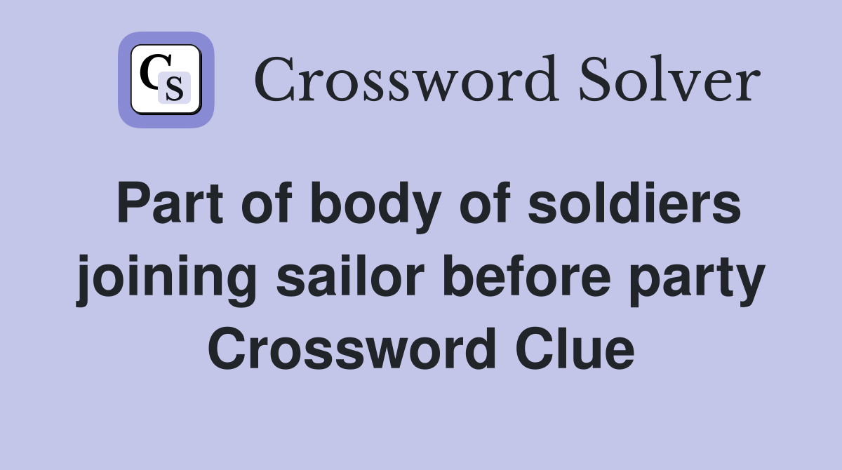 Part of body of soldiers joining sailor before party Crossword Clue