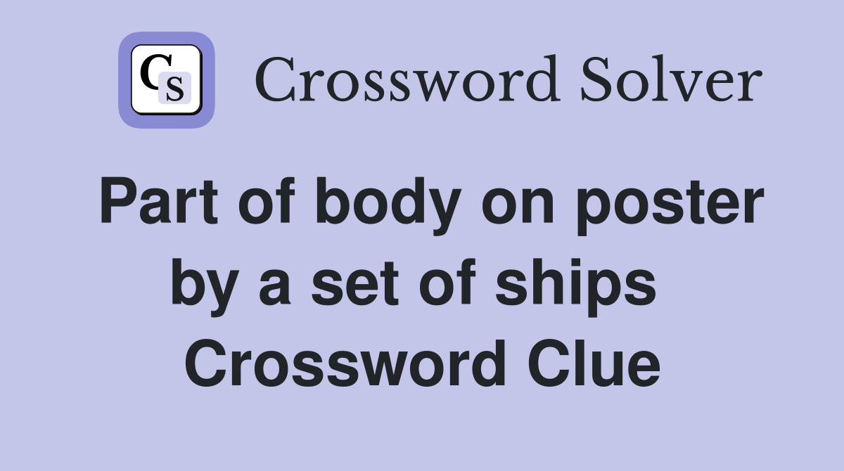 Part of body on poster by a set of ships  Crossword Clue