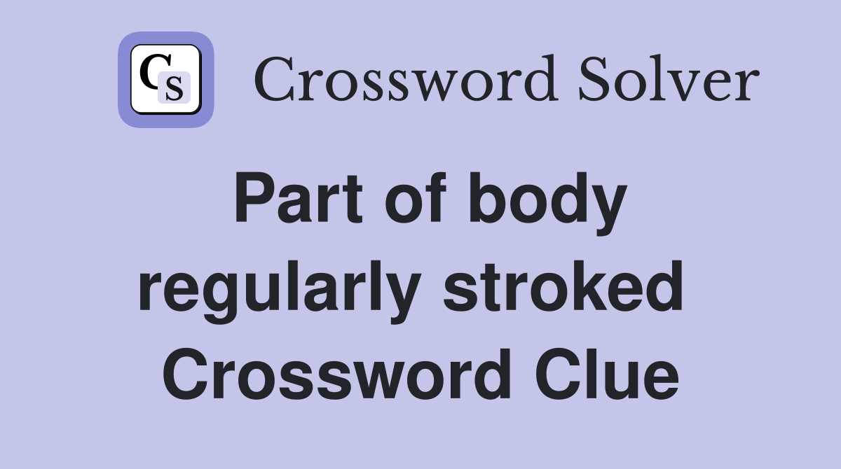 Part of body regularly stroked  Crossword Clue