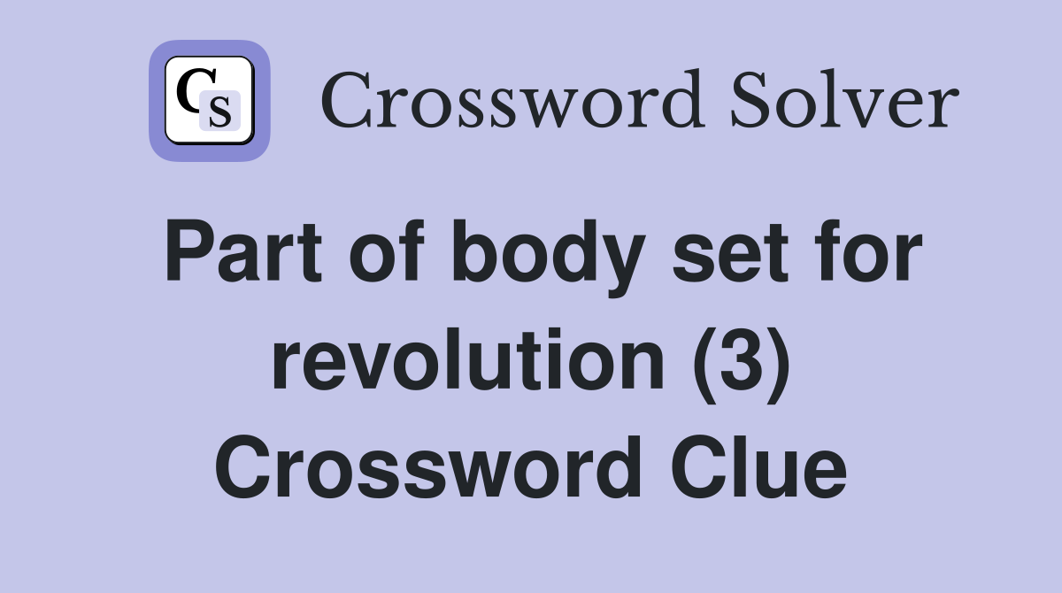 Part of body set for revolution (3) Crossword Clue