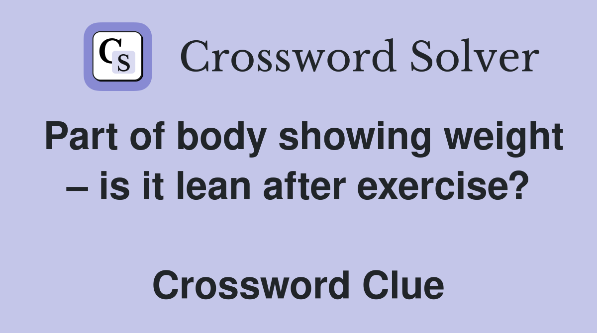 Part of body showing weight – is it lean after exercise?  Crossword Clue