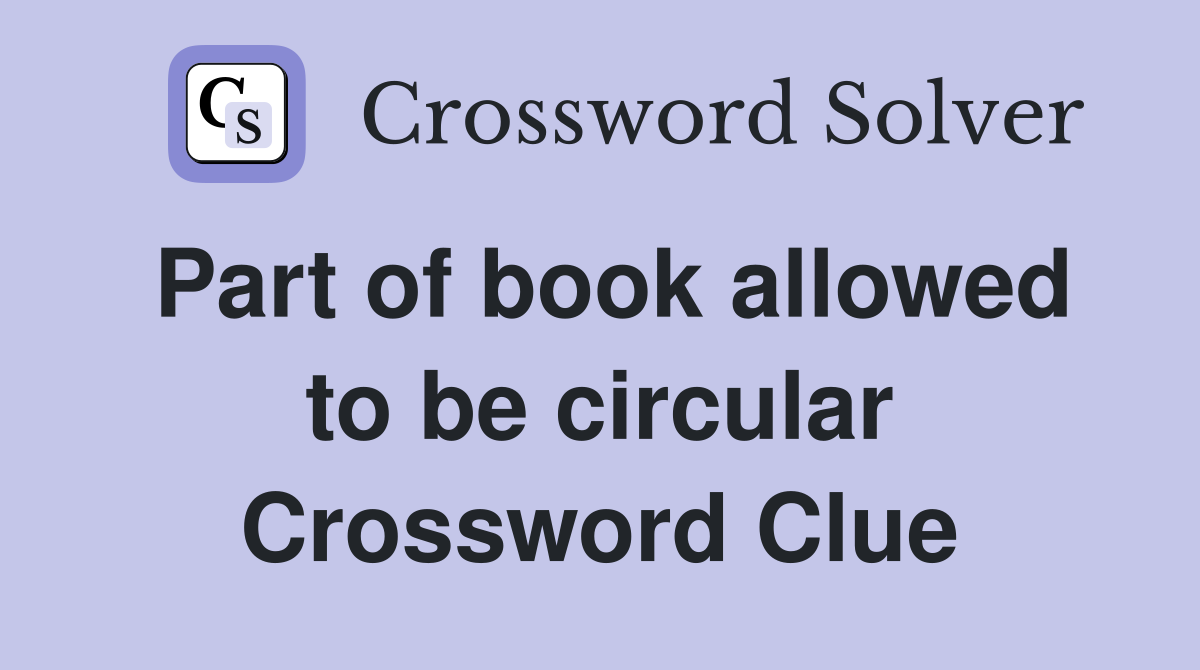 Part of book allowed to be circular Crossword Clue