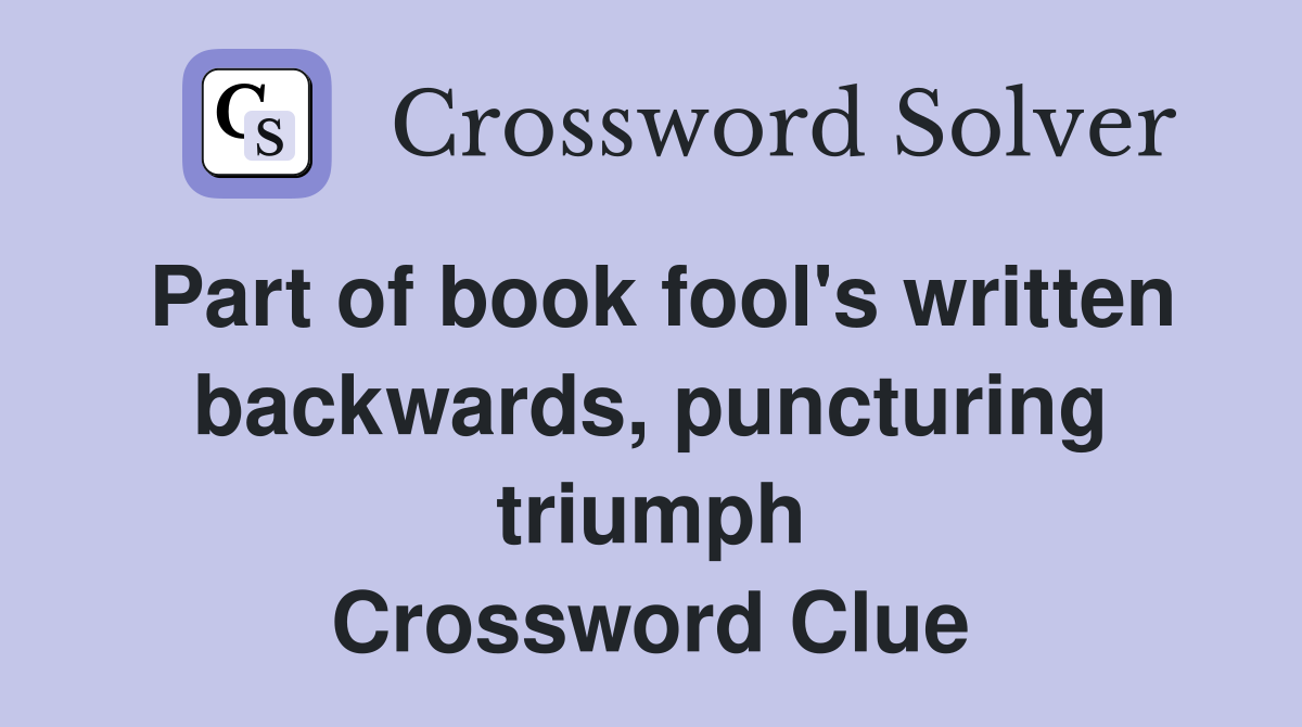 Part of book fool's written backwards, puncturing triumph Crossword Clue