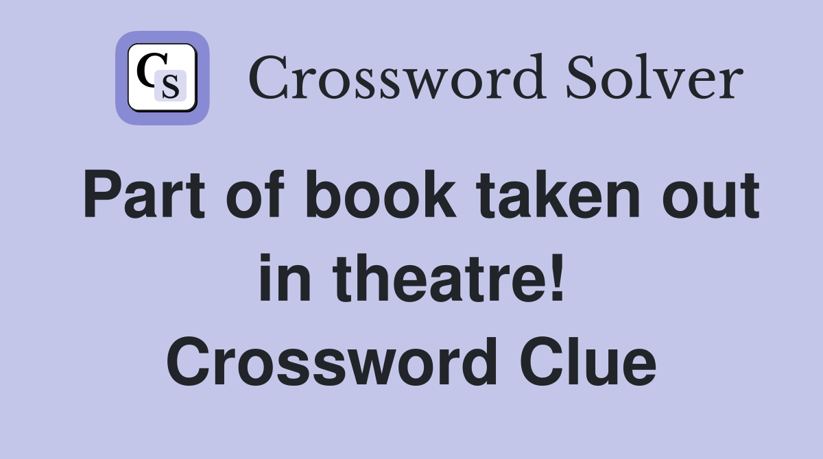 Part of book taken out in theatre! Crossword Clue