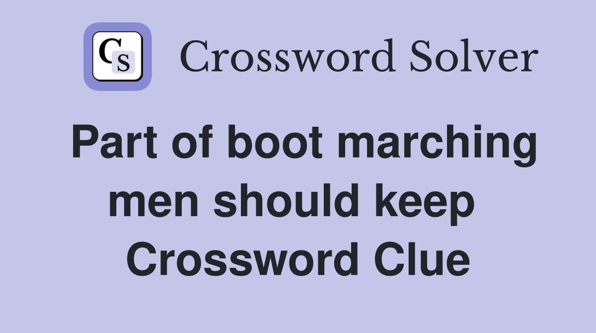 Part of boot marching men should keep  Crossword Clue