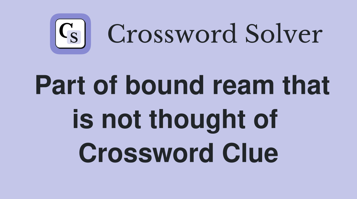 Part of bound ream that is not thought of  Crossword Clue