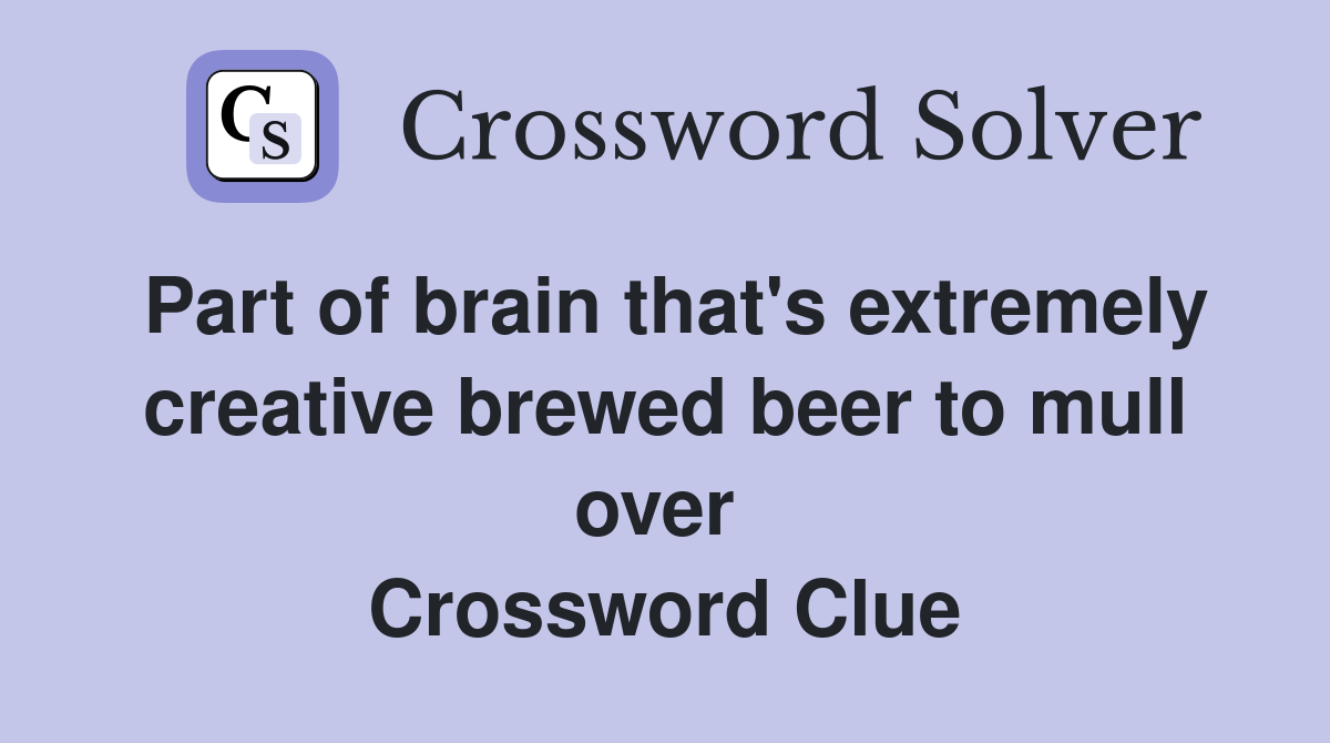 Part of brain that's extremely creative brewed beer to mull over  Crossword Clue