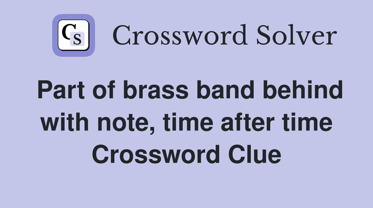 Part of brass band behind with note, time after time Crossword Clue