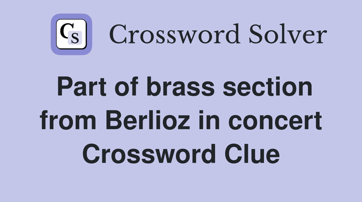 Part of brass section from Berlioz in concert Crossword Clue