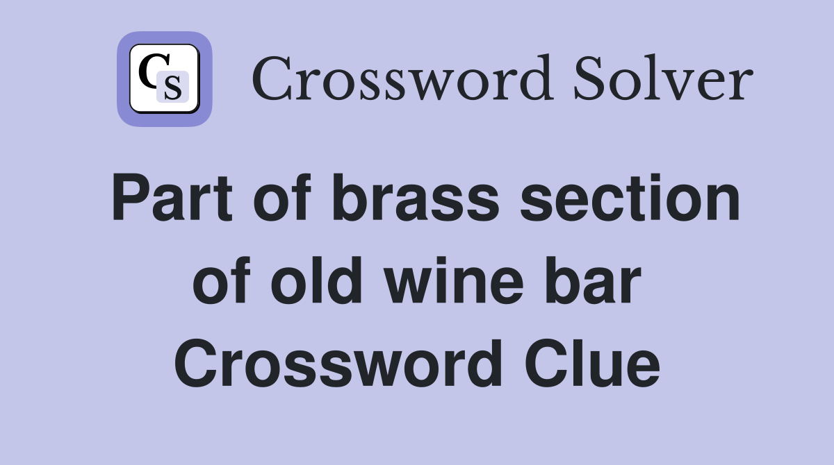 Part of brass section of old wine bar Crossword Clue