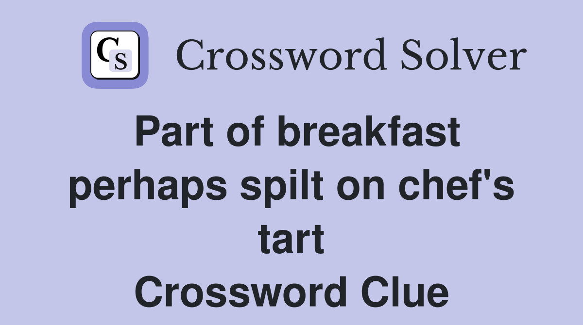 Part of breakfast perhaps spilt on chef's tart Crossword Clue