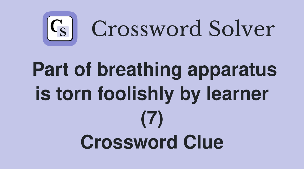 Part of breathing apparatus is torn foolishly by learner (7) Crossword Clue
