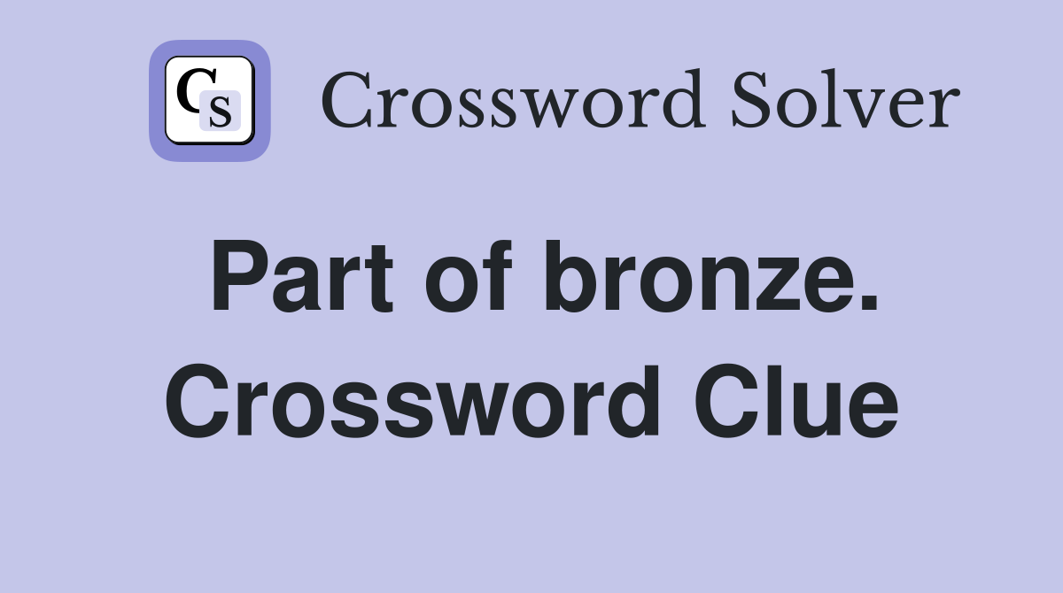 Part of bronze. Crossword Clue