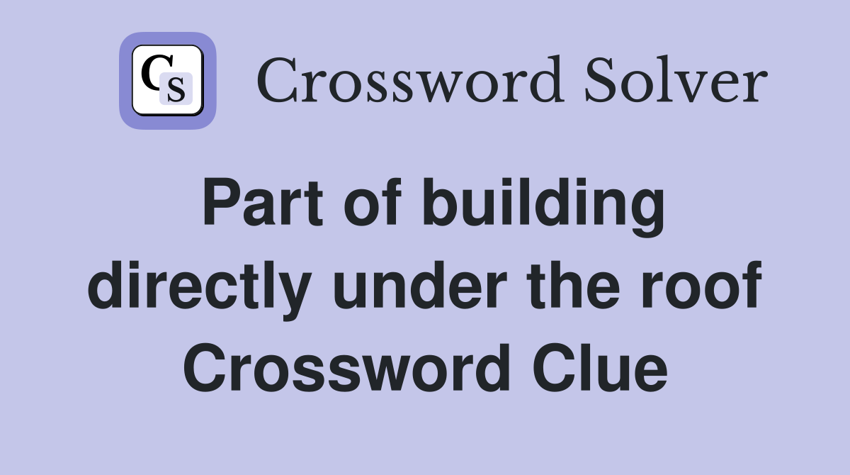 Part of building directly under the roof Crossword Clue