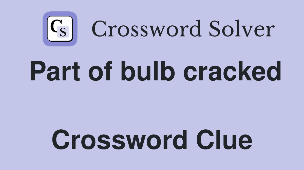 Part of bulb cracked  Crossword Clue