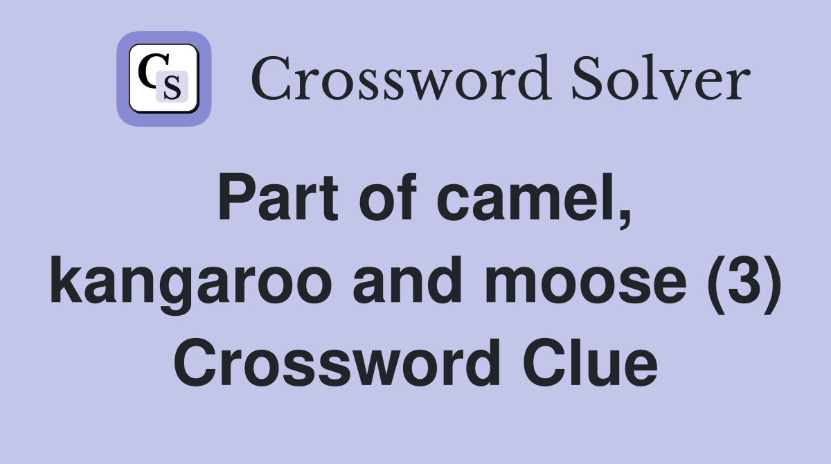 Part of camel, kangaroo and moose (3) Crossword Clue