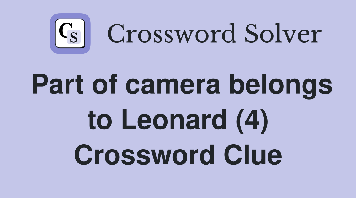 Part of camera belongs to Leonard (4) Crossword Clue