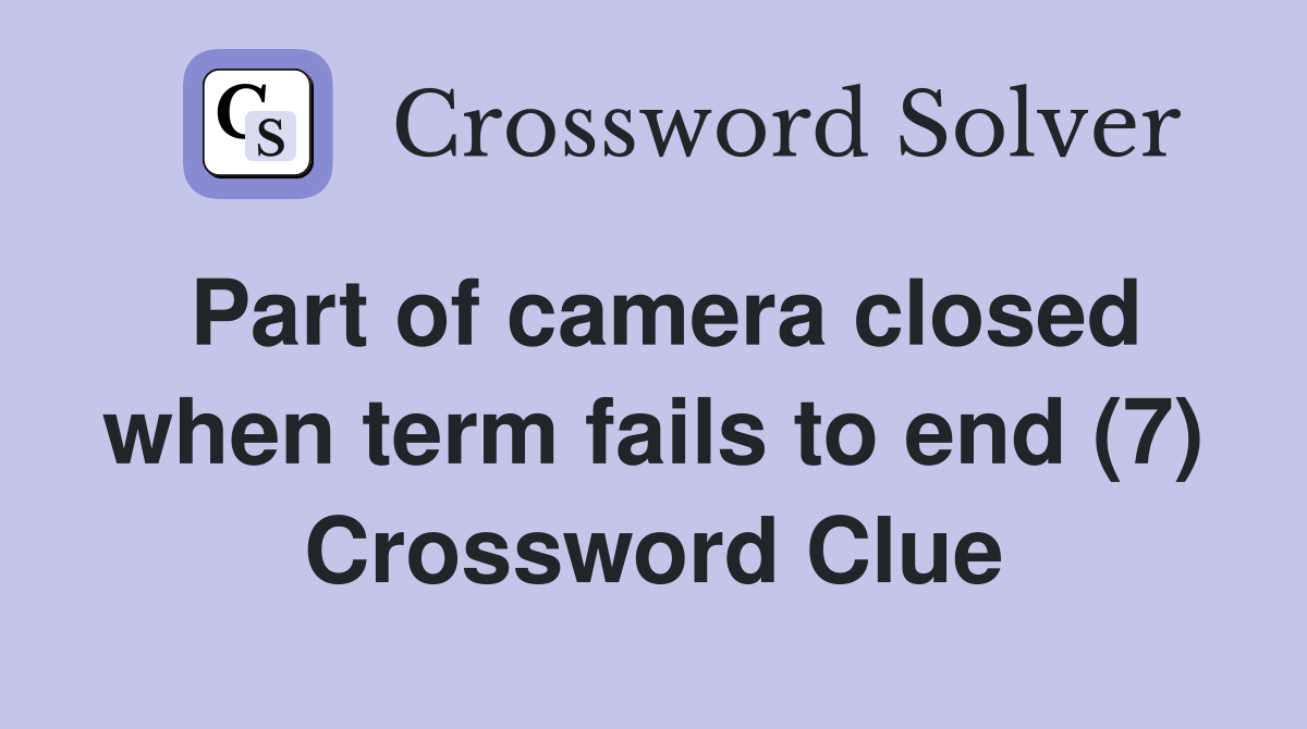 Part of camera closed when term fails to end (7) Crossword Clue
